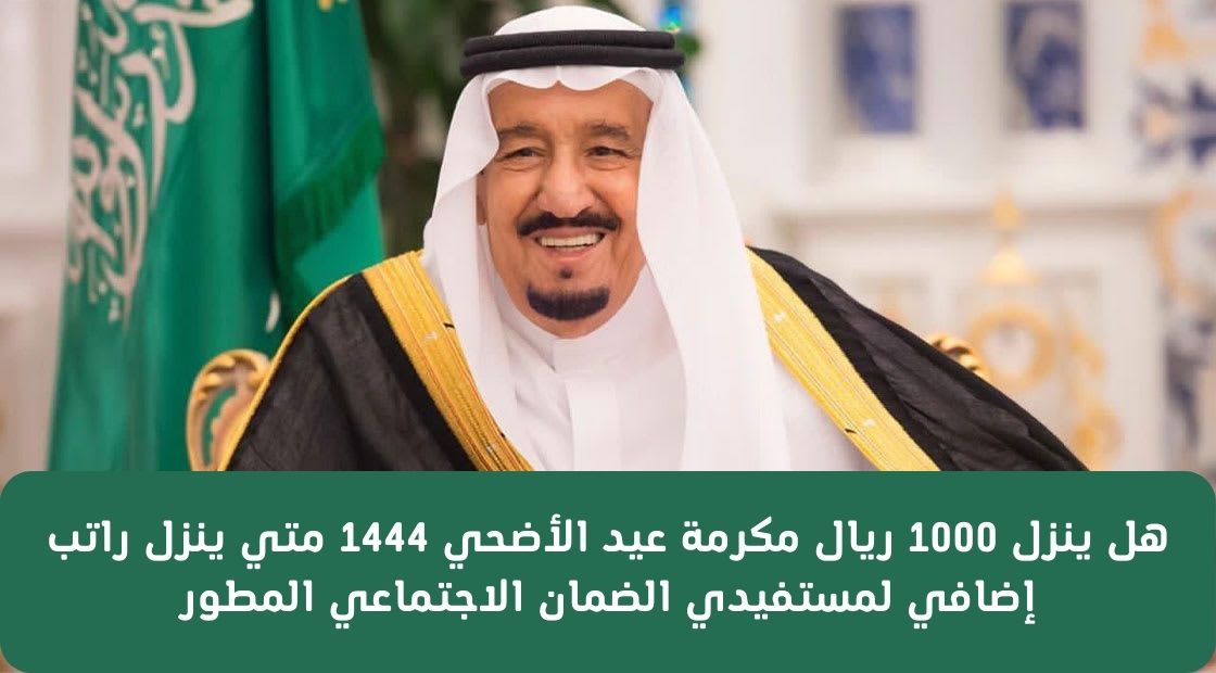 هل ينزل 1000 ريال مكرمة عيد الأضحي 1444 متي ينزل راتب إضافي لمستفيدي الضمان الاجتماعي المطور