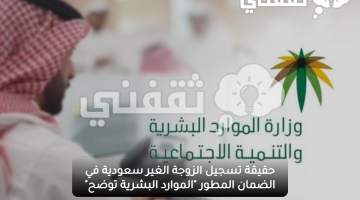 حقيقة تسجيل الزوجة الغير سعودية في الضمان المطور "الموارد البشرية توضح"