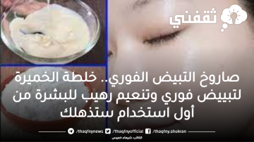 صاروخ التبيض الفوري.. خلطة الخميرة لتبييض فوري وتنعيم رهيب للبشرة من أول استخدام ستذهلك