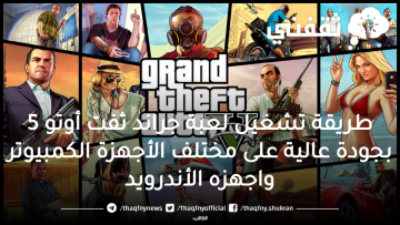 طريقة تشغيل لعبة جراند ثفت أوتو 5 بجودة عالية على مختلف الأجهزة الكمبيوتر واجهزه الأندرويد
