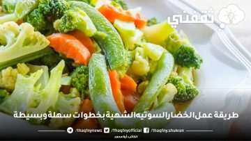 وصفة لذيذة وصحية: طريقة عمل الخضار السوتيه الشهية بخطوات سهلة وبسيطة