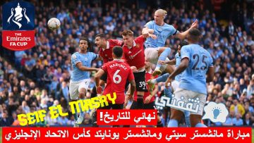 ملخص أهداف و نتيجة مباراة مانشستر سيتي ضد مانشستر يونايتد نهائي كأس الاتحاد الإنجليزي (ثنائية مميزة ولقب سابع للتاريخ! “الإحصائيات”)