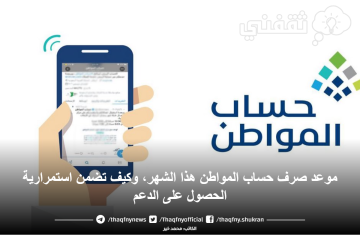 موعد صرف حساب المواطن هذا الشهر، وكيف تضمن استمرارية الحصول على الدعم