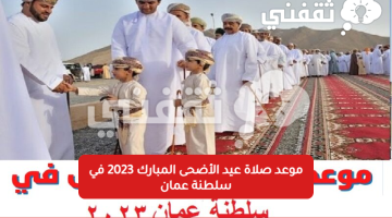 موعد صلاة عيد الأضحى المبارك 2023 في سلطنة عمان