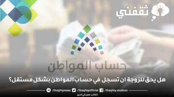 هل يحق للزوجة ان تسجل في حساب المواطن بشكل مستقل؟