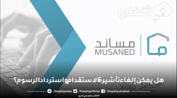 هل يمكن إلغاء تأشيرة الاستقدام واسترداد الرسوم