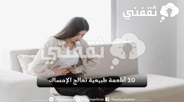 10 أطعمة طبيعية تعالج الإمساك وتليين المعدة