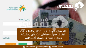 الضمان الاجتماعي المطور 1445 حالات ايقاف صرف معاش الضمان وحقيقة صرف راتبين فى شهر أغسطس