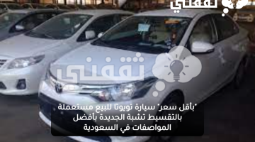 "بأقل سعر" سيارة تويوتا للبيع مستعملة بالتقسيط تشبة الجديدة بأفضل المواصفات في السعودية
