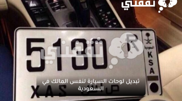 تبديل لوحات السيارة لنفس المالك في السعودية
