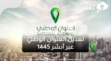 طريقة تعديل العنوان الوطني عبر أبشر 1445