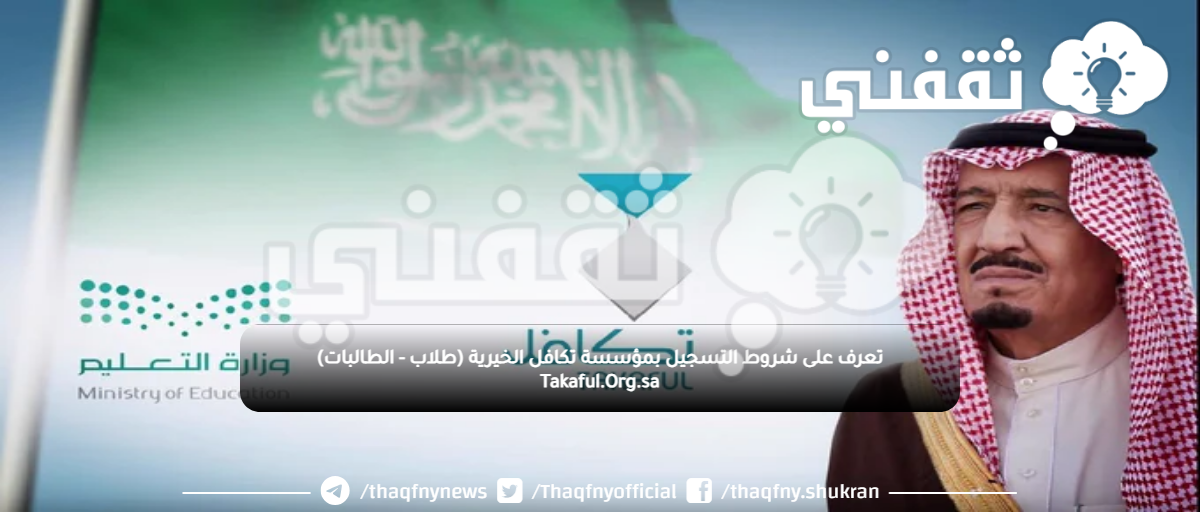 تعرف على شروط التسجيل بمؤسسة تكافل الخيرية (طلاب - الطالبات) Takaful.Org.sa تعرف على شروط التسجيل بمؤسسة تكافل الخيرية (طلاب - الطالبات) Takaful.Org.sa