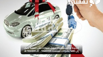 [جديدة أو مستعملة] تمويل سيارات على الهوية تصل إلى 80% بشركات معتمدة Al TASHEELAT - TAMKEEN