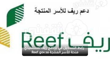   رابط التسجيل في برنامج ريف لمستفيدي منحة للأسر المنتجة Reef.gov.sa