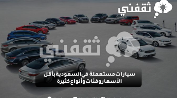 سيارات مستعملة في السعودية بأقل الأسعار وفئات وأنواع كثيرة