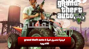 كيفية تحميل لعبة grand theft auto 5 للاندرويد