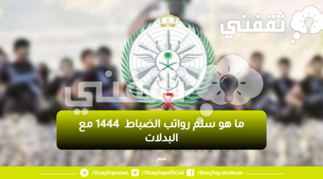 ما هو سلم رواتب الضباط  1444 مع البدلات