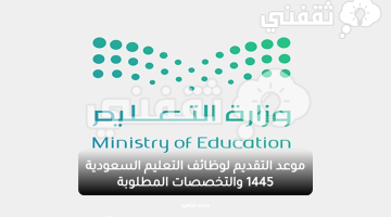 موعد التقديم لوظائف التعليم السعودية 1445 والتخصصات المطلوبة