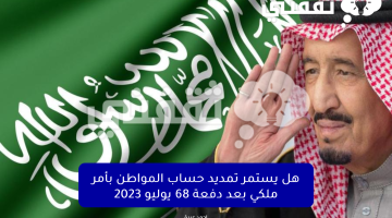 هل يستمر تمديد حساب المواطن بأمر ملكي بعد دفعة 68 يوليو 2023؟ الموارد البشرية تُجيب