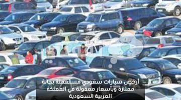 أرخص سيارات سعودي مستعملة بحالة ممتازة وبأسعار معقولة في المملكة العربية السعودية