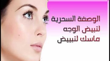 تبيض وتفتيح الوجه والجسم كله وإزالة الكلف