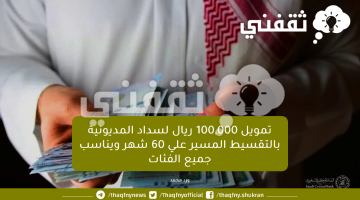 تمويل 100,000 ريال لسداد المديونية بالتقسيط المسير علي 60 شهر ويناسب جميع الفئات