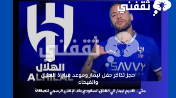 حجز تذاكر حفل نيمار، وموعد مباراة الهلال والفيحاء