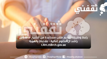 رابط وطريقة تقديم طلب مساعدة من الشيخ محمد بن راشد ال مكتوم (مالية - علاجية) بالهوية CRm.mBrch.gov.ae