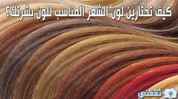 كيف تختارين لون الشعر المناسب للون بشرتك