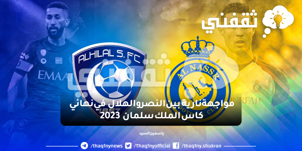 مواجهة نارية بين النصر والهلال .. تعرف على موعد نهائي كاس الملك سلمان 2023
