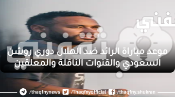 موعد مباراة الرائد ضد الهلال دوري روشن السعودي والقنوات الناقلة والمعلقين