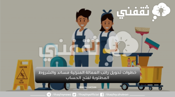 خطوات تحويل راتب العمالة المنزلية مساند والشروط المطلوبة لفتح الحساب