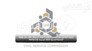 [رابط الباحثين عن العمل بالكويت] موعد تقديم طلب عبر وزارة الخدمة المدنية 2023 الجديدة POrtal.CSC