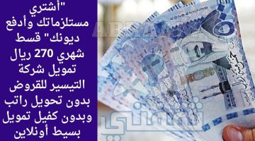 قسط شهري 270 ريال تمويل شركة التيسير للقروض