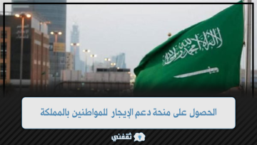خطوات الحصول على منحة دعم الإيجار للمواطنين المحتاجين بالمملكة وما هي شروط التقديم