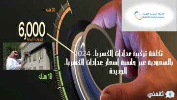 تكلفة تركيب عدادات الكهرباء 2024 بالسعودية عبر حاسبة أسعار عدادات الكهرباء الجديدة