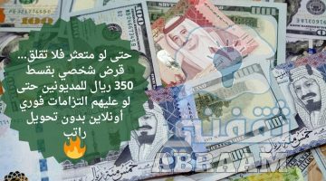 حتى لو متعثر فلا تقلق... قرض شخصي بقسط 350 ريال للمديونين حتى لو عليهم التزامات فوري أونلاين بدون تحويل راتب