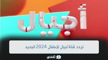 تردد قناة أجيال للأطفال 2024 الجديد