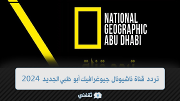 نزل تردد قناة ناشيونال جيوغرافيك أبو ظبي الجديد 2024 على قمر نايل سات وعرب سات وعيش حياة المغامرة والحياة البرية