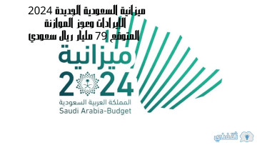ميزانية السعودية الجديدة 2024 الإيرادات وعجز الموازنة المتوقع 79 مليار ريال سعودي
